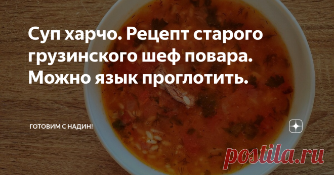 Суп харчо. Рецепт старого грузинского шеф повара. Можно язык проглотить. Привет мой дорогой подписчик. Сегодня тебя ждет ну просто шикарный рецепт великолепного супа под названием харчо! Не готовила я его уже больше года. Решила освежить свои знания и посмотреть кучу рецептов, а так же прочитать кучу комментариев на тему его готовки. Время потраченное мной оказалось совсем не зря. И идеальный рецепт харчо уже скоро, кроме меня будешь знать и ты)
Рецепт харчо.