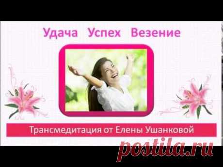&quot;Удача, успех, везение&quot; трансмедитация от Елены Ушанковой