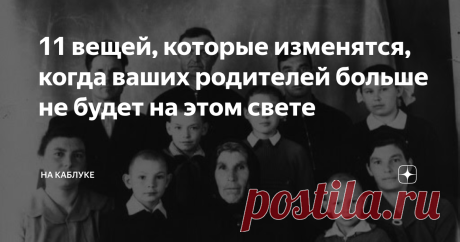 11 вещей, которые изменятся, когда ваших родителей больше не будет на этом свете Родители – самое дорогое для каждого человека. Но их жизнь, как и жизнь каждого из нас, не вечная. В один момент их просто не станет. Просто в одну секунду может все оборваться навсегда. Ваша жизнь, которую вы из года в год выстраивали по кирпичику, может просто рухнуть, рассыпаться, причем в самый неожиданный момент. Да и кто этого момента может ждать? К сожалению, родители не могут жить так