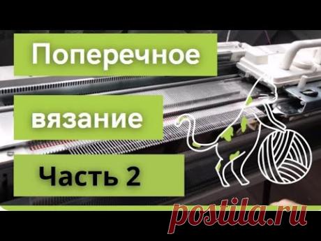 ПОПЕРЕЧНОЕ ВЯЗАНИЕ на машине. 2 Часть.