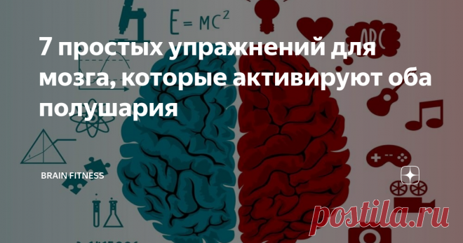 7 простых упражнений для мозга, которые активируют оба полушария Статья автора «Brain Fitness» в Дзене ✍: Человеческий мозг — самый совершенный из органов нашего тела. Это центральный орган нервной системы и настоящий 