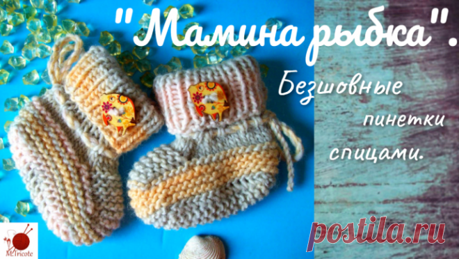 Безшовные пинетки"МАМИНА РЫБКА".Спицами.