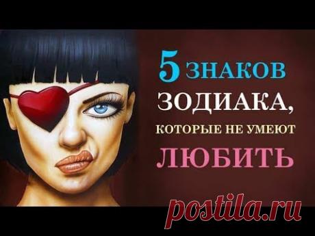 5 ЗНАКОВ ЗОДИАКА, КОТОРЫЕ НЕ УМЕЮТ ЛЮБИТЬ