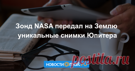 Космический зонд NASA передал на Землю уникальные снимки Юпитера - Новости Общества - Новости Mail.Ru