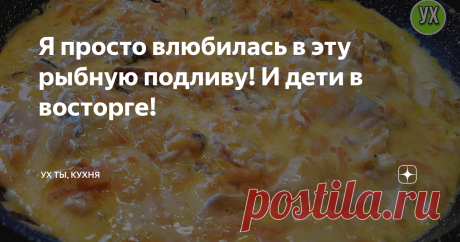 Я просто влюбилась в эту рыбную подливу! И дети в восторге!