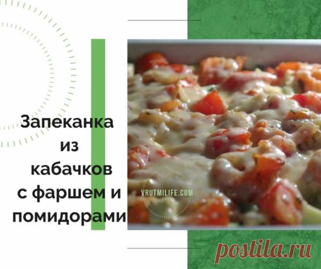 Сегодня же приготовлю: Запеканка из кабачков с фаршем и помидорами – В РИТМІ ЖИТТЯ