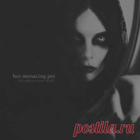 Her Menacing Pet - The Abyss Stares Back (2024) Artist: Her Menacing Pet Album: The Abyss Stares Back Year: 2024 Country: USA Style: Dark Ambient