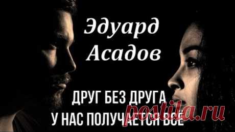 Друг без друга у нас получается всё... Эдуард Асадов Любимые стихи