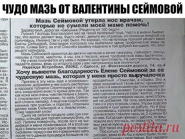 ЧУДО МАЗЬ ОТ ВАЛЕНТИНЫ СЕЙМОВОЙ + отзывы людей после применении этой мази.

Эта мазь лечит много болезней: фибромы, мастопатия, мастит, гангрена, язвы (в том числе и трофические), ожоги, чирьи, нарывы, больные суставы, самые застарелые гаймориты, гнойные отиты, нарывы в горле, экзема, кисты яичников — все это вылечит чудо- мазь! Мазь Валентины Сеймовой

»>

Cостав:
растительное масло,
кусочек воска,
желток.

Приготовление:

В эмалированную мисочку налить стакан растительно...