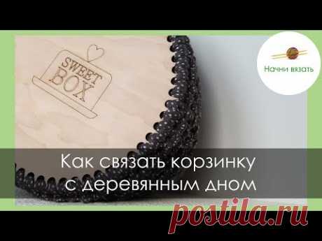 КОРЗИНКА КРЮЧКОМ С ДЕРЕВЯННЫМ ДНОМ || Начни вязать!