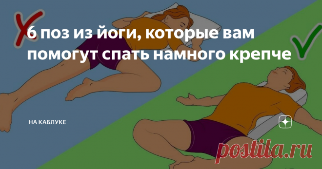 6 поз из йоги, которые вам помогут спать намного крепче Иногда засыпание превращается в сущий ад. Мы ворочаемся, ищем подходящую позу для сна, смотрим на часы и с ужасом понимаем, что пролежали без сна уже больше часа. Я советую вам прямо сегодня попробовать одну из нижеперечисленных поз йоги, которые помогут вам быстрее уснуть, и сон ваш будет намного крепче!
Эти позы из йоги помогут вам устранить спонтанные подъемы среди ночи, пробуждаться в нужное в