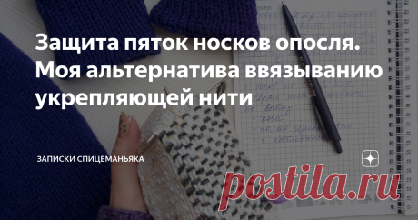 Защита пяток носков опосля. Моя альтернатива ввязыванию укрепляющей нити Игла, укрепляйка  и медитатив обеспечен!