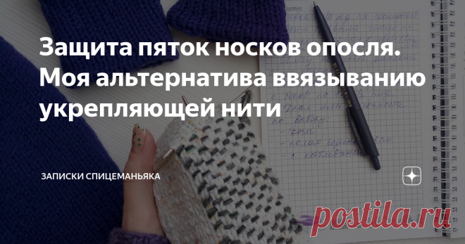 Защита пяток носков опосля. Моя альтернатива ввязыванию укрепляющей нити Игла, укрепляйка  и медитатив обеспечен!