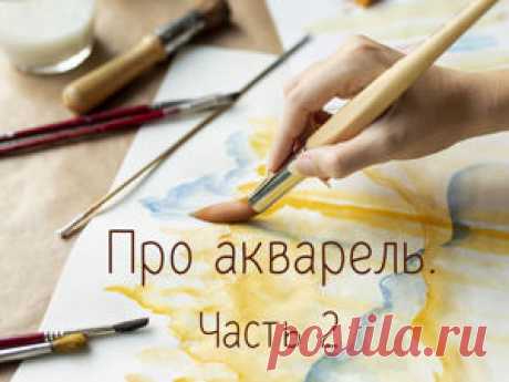 Про акварель. Часть 2 | Журнал Ярмарки Мастеров Статьи о рукоделии, творчестве, дизайне и моде по теме Публикации. Все о хенд мейд в журнале Ярмарки Мастеров ► ✓Читай! ✓Узнавай! ✓Делись!