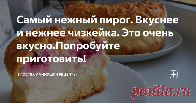 Самый нежный пирог. Вкуснее и нежнее чизкейка.  Это очень вкусно.Попробуйте приготовить! Статья автора «В гостях у Аннушки Рецепты» в Дзене ✍:   Сегодня у меня интересный рецепт пирога. Очень нежная воздушная сметанная заливка и нежное песочное тесто.