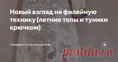 Новый взгляд на филейную технику (летние топы и туники крючком) Добрый день. У многих до сих пор филейное вязание ассоциируется с бабушкиными шторками и занавесками..., ну а если говорить про одежду, то с примитивными квадратными кофтами, которые собственно и напоминают эти самые шторки).
Хочу преподнести филейную сеточку с узорами немного с другой стороны, показать современные модели от разных мастериц.
Первые четыре работы от мастера Елены (к сожалению,