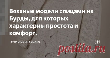 Вязаные модели спицами из Бурды, для которых характерны простота и комфорт. Что же модно этой зимой в вязании, с точки зрения почитаемого во всем мире журнала Бурды?
Большое внимание уделено именно цвету, качеству пряжи. А так же, придерживаясь модных направлений в стилях, Бурда больше опирается на простоту в крое и простоту узоров. Добавляя в образ лишь часть деталей или идей от них, создавая в моделях комфорт.
Что касаемо цветов, то в тренде все оттенки стиля
