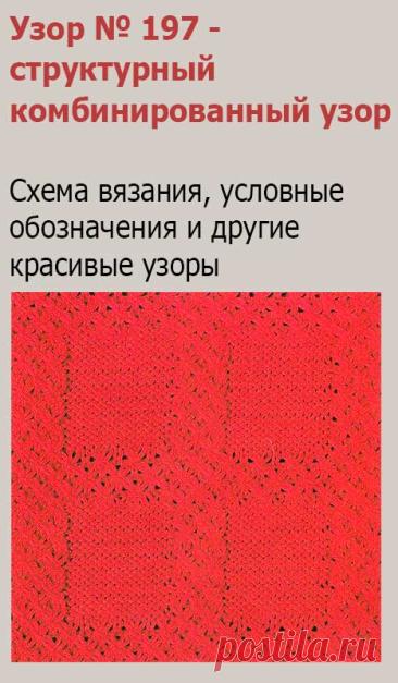 Узор № 197 - структурный комбинированный узор. Схему вязания и условные обозначения вы сможете увидеть на сайте.