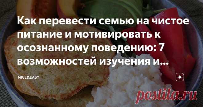 Как перевести семью на чистое питание и мотивировать к осознанному поведению: 7 возможностей изучения и практического применения Системы Статья автора «Nice&Easy» в Дзене ✍: Всем привет! Для начала всем пожелаю отличного понедельника и энергичной продуктивной недели! Знаете, друзья, сегодня немного не про еду.