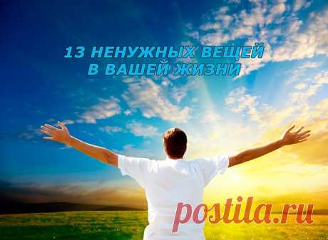 13 ненужных вещей в Вашей жизни
------------------------------------------------------------------------------------------------------
Освободив свою жизнь от 13 ненужных вещей, Вы почувствуете прилив счастья и удовольствия.

1. Освободитесь от потребности всегда доказывать свою правоту.
Среди нас так много тех, кто даже под угрозой разрыва прекрасных отношений, причиняя боль и вызывая стресс, не может смириться и принять другую точку зрения. Оно того не стоит.

2. Переста...