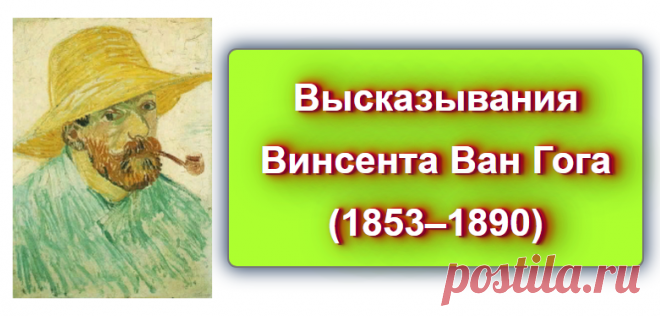 Высказывания Винсента Ван Гога (1853–1890)
Источник: https://blog-citaty.blogspot.com/