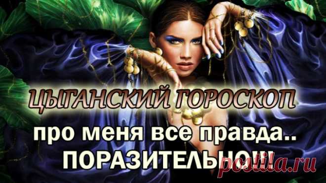 ЦЫГАНСКИЙ ГОРОСКОП.. про меня все правда.. ПОРАЗИТЕЛЬНО!!! — Полезные советы