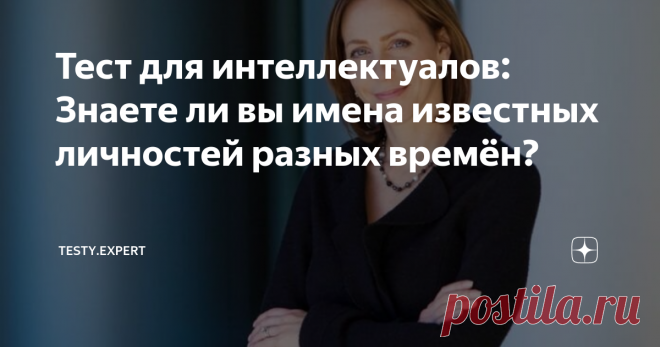Тест для интеллектуалов: Знаете ли вы имена известных личностей разных времён? Известные люди в истории были всегда. Они могли показать свои наилучшие черты, их помнит и знает почти все человечество. История восхваляет их и не забывает.
Каждый из знаменитостей удивителен и экстраординарен, а биография наполнена красочными или же трагическими событиями. Все они являются гордостью своей страны и получили признание у общества.
Некоторые из них стали популярными в мире, а