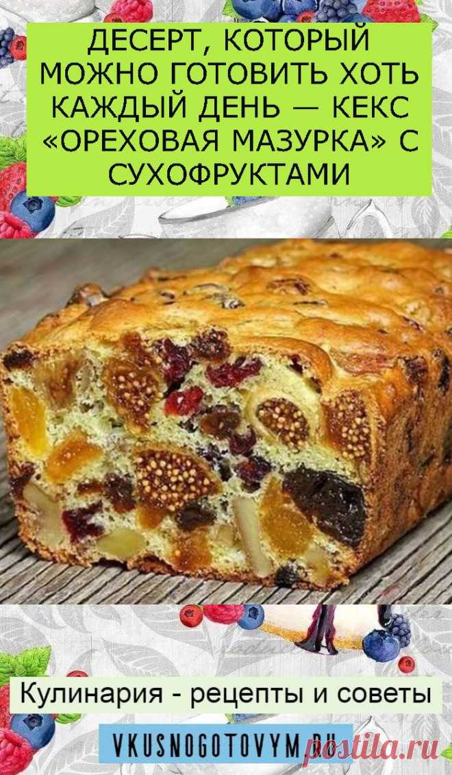 ДЕСЕРТ, КОТОРЫЙ МОЖНО ГОТОВИТЬ ХОТЬ КАЖДЫЙ ДЕНЬ — КЕКС «ОРЕХОВАЯ МАЗУРКА» С СУХОФРУКТАМИ