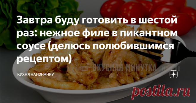 Завтра буду готовить в шестой раз: нежное филе в пикантном соусе (делюсь полюбившимся рецептом)