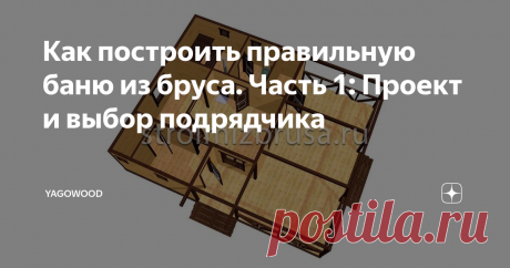 Как построить правильную баню из бруса. Часть 1: Проект и выбор подрядчика Строительство хорошей бани-это трудоёмкий процесс, требующий полного погружения во все аспекты строительства. В серии статей я соберу всю важнейшую информации о строительстве бани «под ключ»