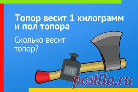 Топор весит 1 кг и пол топора, сколько весит топор?