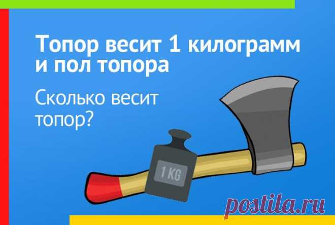 Топор весит 1 кг и пол топора, сколько весит топор?