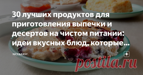30 лучших продуктов для приготовления выпечки и десертов на чистом питании: идеи вкусных блюд, которые позволяют стройнеть с удовольствием Статья автора «Nice&Easy» в Дзене ✍: Всем привет! Люди, переходящие на чистое питание, часто опасаются, что им придется сидеть на какой-то страшно унылой и "голодной" диете.