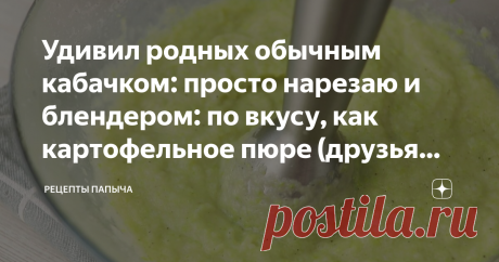 Удивил родных обычным кабачком: просто нарезаю и блендером: по вкусу, как картофельное пюре (друзья теперь так же готовят)# 28 января 2019
Удивил друзей и близких необычным рецептом # 29 января 2019
Рецепт удивил всех, с виду как пюре, но на самом деле как запеканка, очень вкусно # 28 января 2018
Запеканка из кабачков.
Ингредиенты:
Кабачки – 1