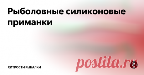 Рыболовные силиконовые приманки  Силиконовые приманки ознаменовали новый шаг в развитии спиннинговой ловли. Эти высокоэластичные насадки из силикона имитируют поведение естественного объекта под водой. Доступные цены, великолепная уловистость, превратила силикон в основополагающее оснащение для ловли на хищную рыбу у подавляющего большинства спиннингистов.
Особо интересны съедобные силиконовые насадки из высококачественного силик