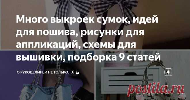 Много выкроек сумок, идей для пошива, рисунки для аппликаций, схемы для вышивки, подборка 9 статей Статья автора «О рукоделии, и не только. 🧵✂️👜» в Дзене ✍: Я всегда была увлечена рукоделием и созданием различных вещей своими руками. Но особенно меня привлекает пошив сумок.