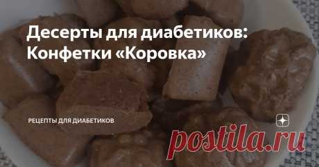 Десерты для диабетиков: Конфетки «Коровка» Статья автора «Рецепты для диабетиков» в Дзене ✍: ✔ Молоко – 350 мл; ✔ Агар-агар – 7 г; ✔ Сухое молоко – 140 г; ✔ Сахарозаменитель – по вкусу. Молоко кипятим, добавляем агар-агар.