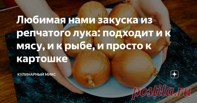 Любимая нами закуска из репчатого лука: подходит и к мясу, и к рыбе, и просто к картошке Обожаю эту закуску из обычного репчатого лука. Получается очень бюджетно, готовится легко и быстро. Кстати, ещё и красиво смотрится! Я её даже на праздничный стол готовлю. Особенно мужчинам нравится.