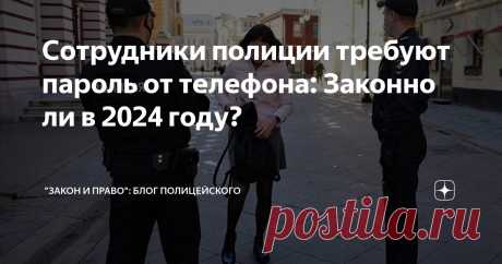 Сотрудники полиции требуют пароль от телефона: Законно ли в 2024 году? Статья автора «"Закон и Право": Блог Полицейского» в Дзене ✍: Здравия желаю! На связи "Закон и право»: блог полицейского".