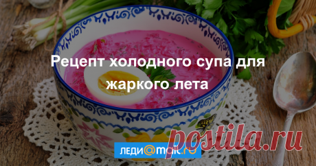 Как приготовить холодник - мастер-класс - Леди Mail.Ru Летом на смену горячим наваристым супам приходят холодные и освежающие: окрошка , свекольник , ботвинья и, самый простой в приготовлении, – холодник. Холодник готовят на... - Леди Mail.Ru