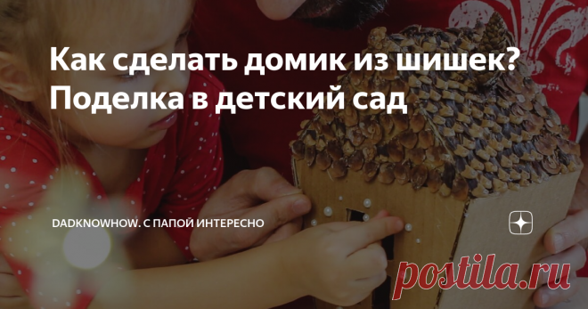 Как сделать домик из шишек? Поделка в детский сад В этом году мы решили сделать проект по-масштабнее и теперь, видя результат, что-то и в сад нести не хочется. Настолько здорово вышло👍🏻