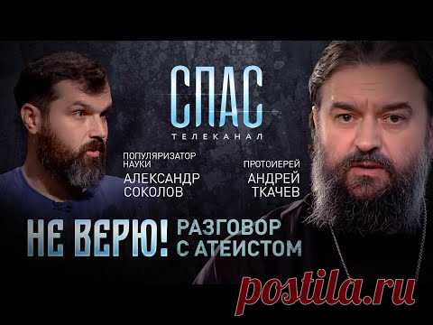 НЕ ВЕРЮ! ПРОТОИЕРЕЙ АНДРЕЙ ТКАЧЕВ И ПОПУЛЯРИЗАТОР НАУКИ АЛЕКСАНДР СОКОЛОВ