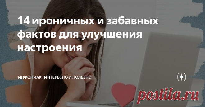14 ироничных и забавных фактов для улучшения настроения  1. В 2007 году супружеская пара из Боснии развелась после того, как обнаружила, что оба изменяли друг другу друг с другом онлайн под вымышленными именами.  2. Умирающий мужчина, которому сделали пересадку сердца, женился на вдове донора. По иронии судьбы он покончил с собой точно так же, как донор. 3. В 1836 году сгорело здание, в котором находился патент на пожарный гидрант. 4. В 2011 году женщина купила невидимое 