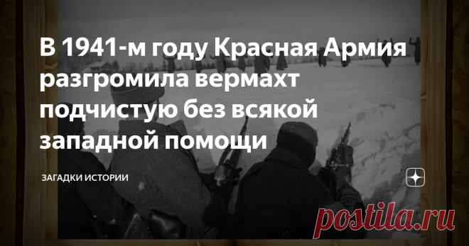 В 1941-м году Красная Армия разгромила вермахт подчистую без всякой западной помощи Очень интересный момент истории нашей страны – лето 1941 года. Это лето ознаменовалось разгромом Красной Армии и отступлением ее до самой Москвы на центральном участке фронта. Нет нужды говорить, что в 1941-м именно центральный участок фронта был для Гитлера приоритетным, и он бросил на него самые отборные силы своей армии. Но тут случилось очень странное, с точки зрения военной стратегии, ...