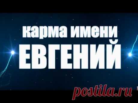 Карма  ИМЕНИ ЕВГЕНИЙ. ТИПИЧНАЯ СУДЬБА ЕВГЕНИЯ.