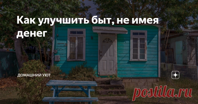 Как улучшить быт, не имея денег Конечно, красивые интерьеры на картинках – это прелестно, мило и чудесно. И диван там кажется удобным и ковер мягким, и окно большим и светлым. Но такие условия есть не у всех и совершенно точно: есть люди, которые в бытовых вопросах живут хуже, чем вы. Поэтому даже если на данный момент у вас нет возможности купить все и сразу, сделать ремонт, какой хочется и прочее,
