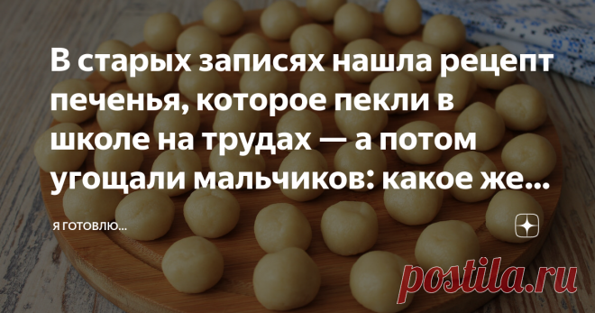 В старых записях нашла рецепт печенья, которое пекли в школе на трудах — а потом угощали мальчиков: какое же оно всё-таки вкусно