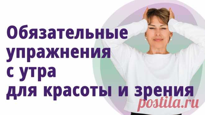 Утренние обязательные упражнения для красоты и здорового зрения. //МОЛОДАЯ В 55!// Важность  этих упражнений для красоты сложно переоценить!Мы все знаем как выглядит лицо с утра - немного 