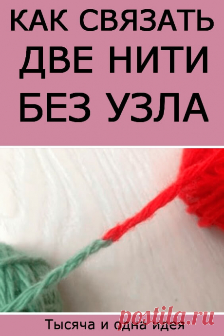 Как связать две нити без узла при вязании… Ну, очень остроумный способ! | Тысяча и одна идея