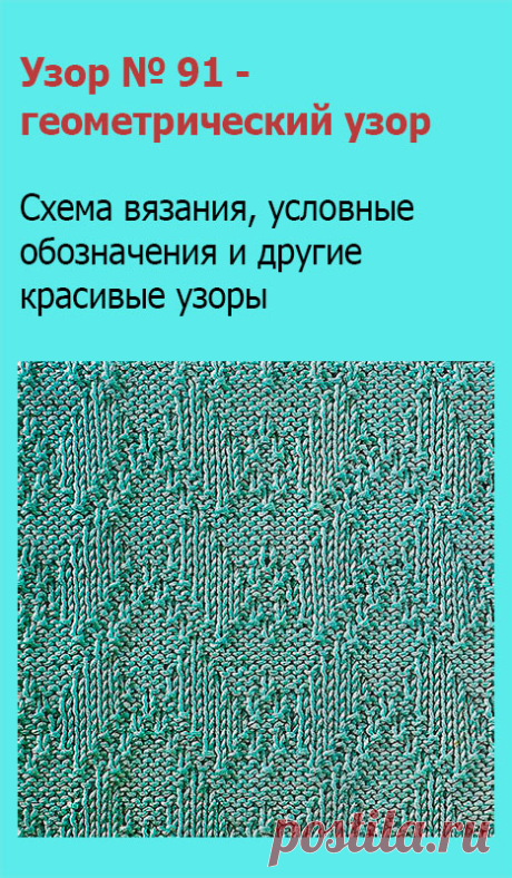 Узор № 91 - геометрический узор. Схему вязания и условные обозначения вы сможете увидеть на сайте.